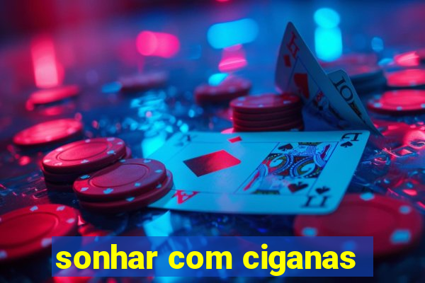 sonhar com ciganas